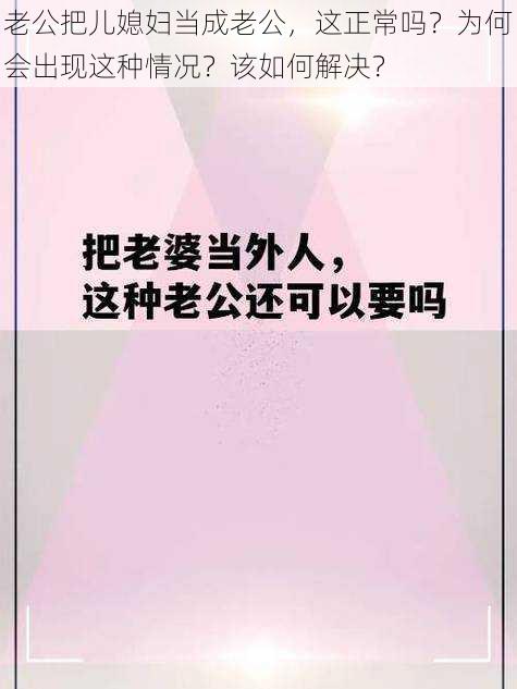 老公把儿媳妇当成老公，这正常吗？为何会出现这种情况？该如何解决？