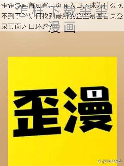 歪歪漫画首页登录页面入口环球为什么找不到了？如何找到最新的歪歪漫画首页登录页面入口环球？