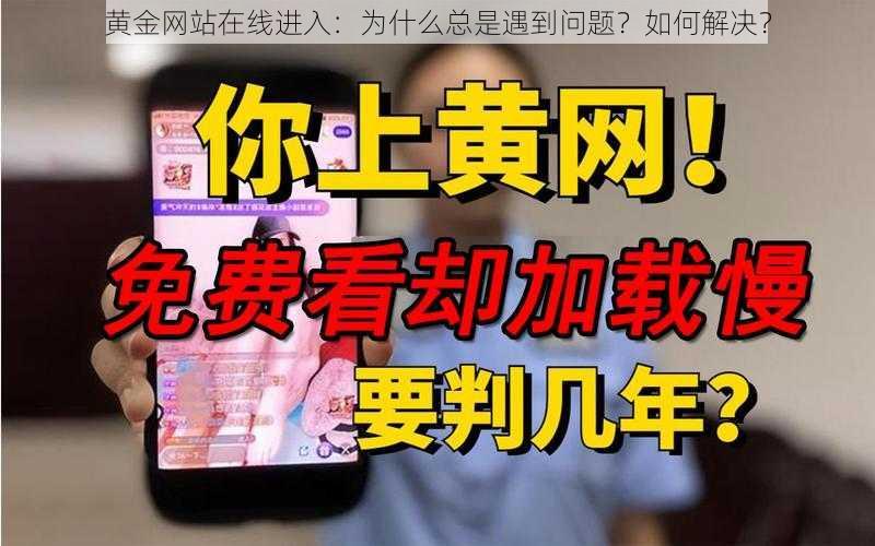 黄金网站在线进入：为什么总是遇到问题？如何解决？