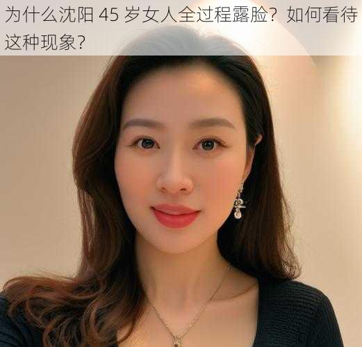 为什么沈阳 45 岁女人全过程露脸？如何看待这种现象？