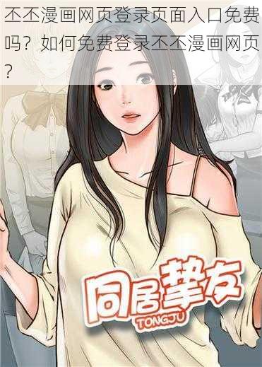 丕丕漫画网页登录页面入口免费吗？如何免费登录丕丕漫画网页？