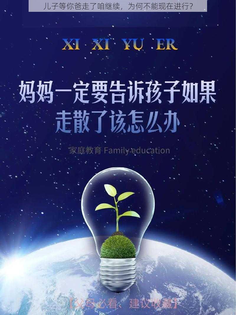 儿子等你爸走了咱继续，为何不能现在进行？