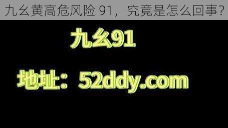 九幺黄高危风险 91，究竟是怎么回事？