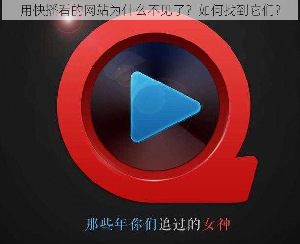 用快播看的网站为什么不见了？如何找到它们？