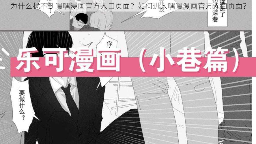 为什么找不到嘿嘿漫画官方入口页面？如何进入嘿嘿漫画官方入口页面？