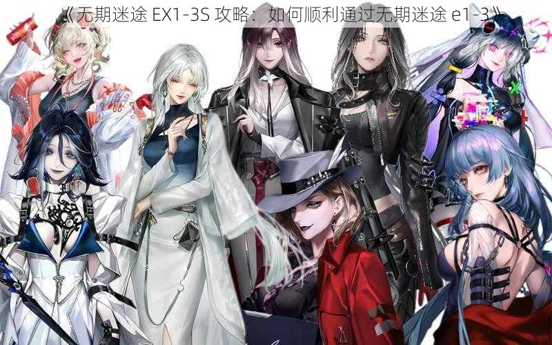 《无期迷途 EX1-3S 攻略：如何顺利通过无期迷途 e1-3》