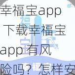 幸福宝app 下载幸福宝app 有风险吗？怎样安全下载幸福宝app？