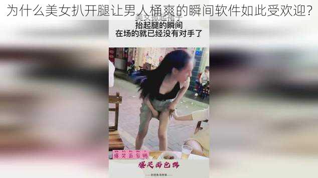 为什么美女扒开腿让男人桶爽的瞬间软件如此受欢迎？