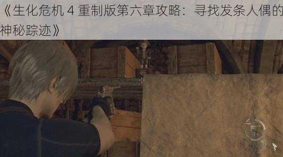 《生化危机 4 重制版第六章攻略：寻找发条人偶的神秘踪迹》