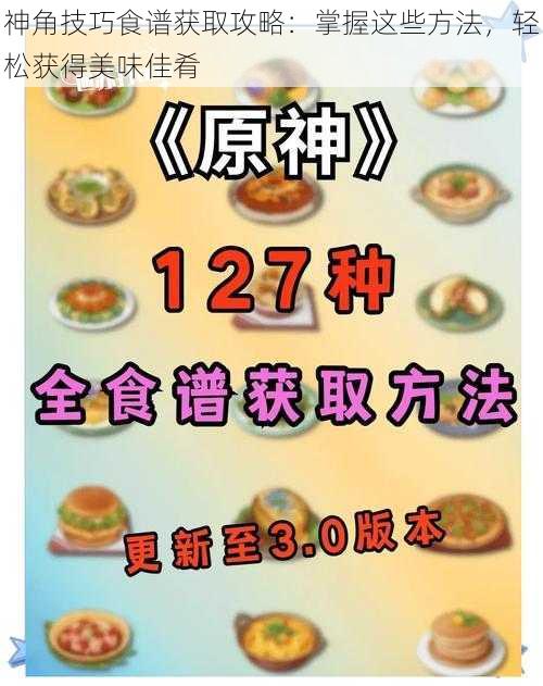 神角技巧食谱获取攻略：掌握这些方法，轻松获得美味佳肴